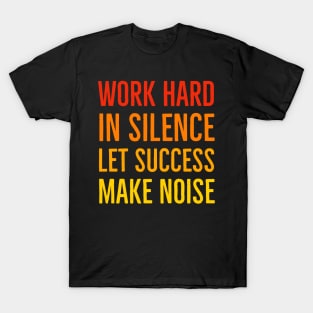 Work Hard In Silence Let Success Make Noise T-Shirt